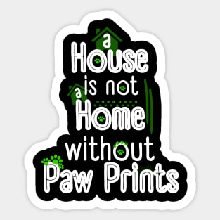 A House Is Not a Home Without Paw Prints Sticker